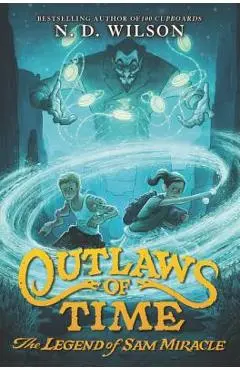 Outlaws of Time: The Legend of Sam Miracle - N. D. Wilson