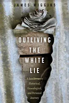 Outliving the White Lie. A Southerner's Historical, Genealogical, and Personal Journey, Paperback/James Wiggins