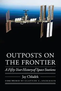 Outposts on the Frontier: A Fifty-Year History of Space Stations, Hardcover/Jay Chladek