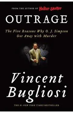Outrage: The Five Reasons Why O. J. Simpson Got Away with Murder - Vincent Bugliosi
