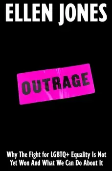 Outrage. Why the Fight for LGBTQ+ Equality Is Not Yet Won and What We Can Do About It, Hardback/Ellen Jones