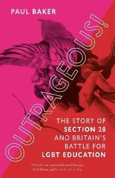 Outrageous!. The Story of Section 28 and Britain's Battle for LGBT Education, Paperback/Paul Baker