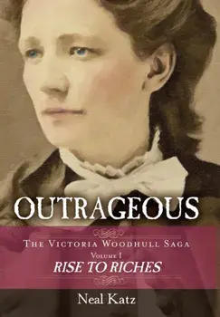 Outrageous: The Victoria Woodhull Saga, Volume 1: Rise to Riches, Hardcover/Neal Katz