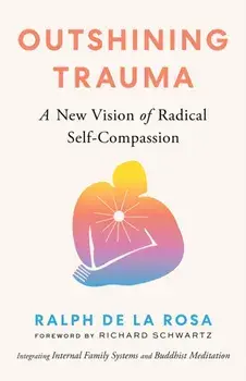 Outshining Trauma. A New Vision of Radical Self-Compassion Integrating Internal Family Systems and Buddhist Meditation, Paperback/Huang Yuanji