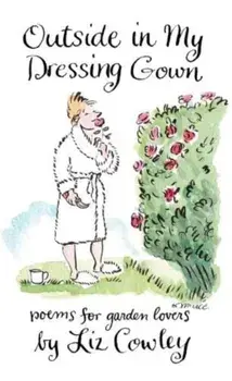 Outside in My Dressing Gown. Humorous Verse for Garden Lovers, Paperback/Liz Cowley