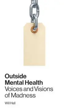 Outside Mental Health: Voices and Visions of Madness, Paperback/Will Hall
