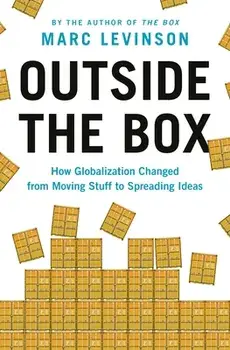 Outside the Box: How Globalization Changed from Moving Stuff to Spreading Ideas, Paperback/Marc Levinson