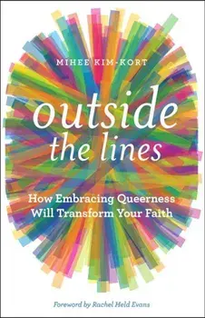 Outside the Lines: How Embracing Queerness Will Transform Your Faith, Paperback/Mihee Kim-Kort
