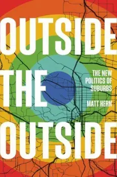 Outside the Outside. The New Politics of Sub-urbs, Hardback/Matt Hern