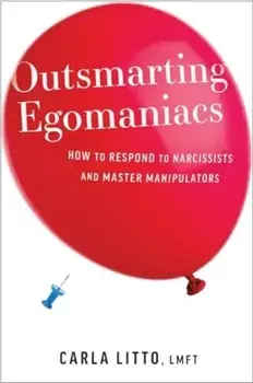 Outsmarting Egomaniacs. How to Respond to Narcissists and Master Manipulators, Paperback/Carla Litto