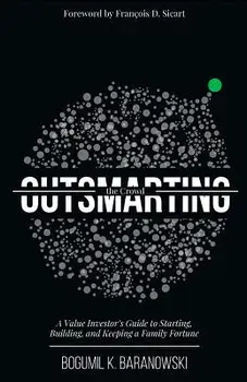 Outsmarting the Crowd: A Value Investor's Guide to Starting, Building, and Keeping a Family Fortune, Paperback/Francois D. Sicart