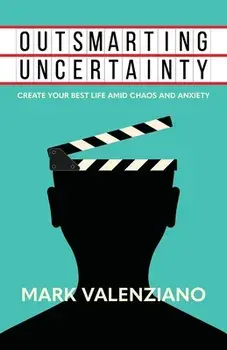 Outsmarting Uncertainty: Create Your Best Life amid Chaos and Anxiety, Paperback/Mark Valenziano
