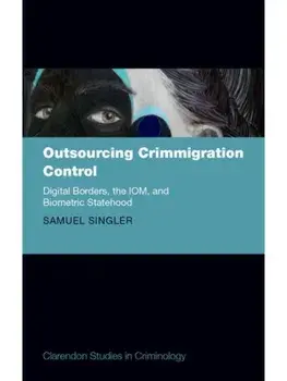 Outsourcing Crimmigration Control. Digital Borders, the IOM, and Biometric Statehood, Hardback/***
