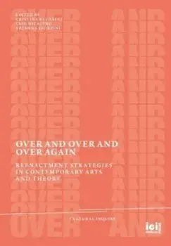 Over and Over and Over Again. Reenactment Strategies in Contemporary Arts and Theory, Hardback/***