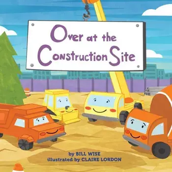 Over at the Construction Site, Hardback/Bill Wise