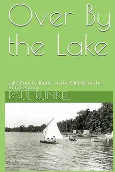 Over By The Lake: Lake Zurich, Illinois, in the Middle of the 20th Century, Paperback/Paul Runkel