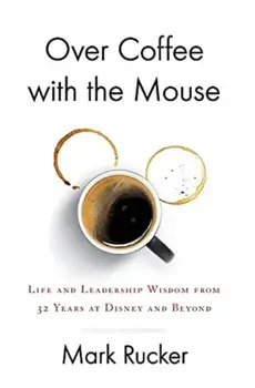 Over Coffee with the Mouse: Life and Leadership Wisdom from 32 Years at Disney and Beyond, Hardcover/Mark Rucker