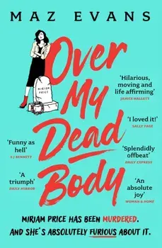 Over My Dead Body. Dr Miriam Price has been murdered. And she's absolutely furious about it., Paperback/Maz Evans