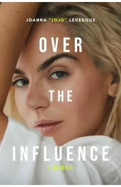 Over the Influence: A Memoir - Joanna Jojo Levesque