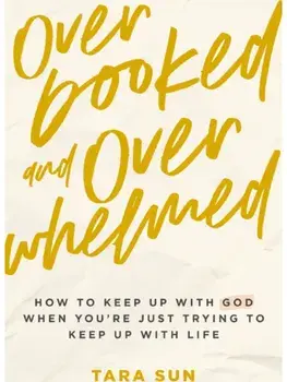 Overbooked and Overwhelmed. How to Keep Up with God When You’re Just Trying to Keep Up with Life, Paperback/Tara Sun