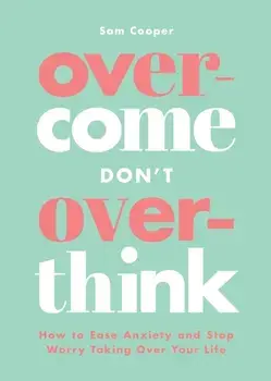 Overcome Don't Overthink. How to Ease Anxiety and Stop Worry Taking Over Your Life, Paperback/Sam Cooper