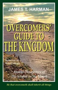 Overcomers' Guide to the Kingdom: Another Perspective of the Sermon on the Mount, Paperback/James T. Harman