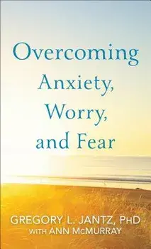 Overcoming Anxiety, Worry, and Fear/Gregory L. Jantz