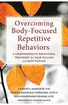 Overcoming Body-Focused Repetitive Behaviors: A Comprehensive Behavioral Treatment for Hair Pulling and Skin Picking - Charles S. Mansueto