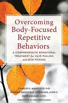 Overcoming Body-Focused Repetitive Behaviors: A Comprehensive Behavioral Treatment for Hair Pulling and Skin Picking, Paperback/Charles S. Mansueto
