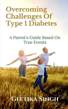 Overcoming Challenges of Type 1 Diabetes: A Parent's Guide Based on True Events, Paperback/***
