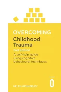 Overcoming Childhood Trauma 2nd Edition. A Self-Help Guide Using Cognitive Behavioural Techniques, Paperback/Helen Kennerley