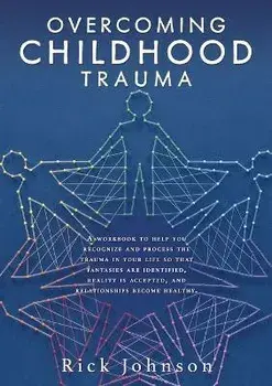 Overcoming Childhood Trauma: A workbook to help you recognize and process the trauma in your life so that fantasies are identified, reality is acce, Paperback/Rick Johnson