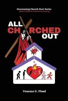 Overcoming Church Hurt Series: All Churched Out, Paperback/Vanessa G. Flood
