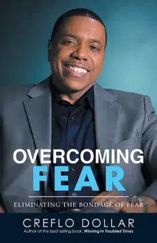 Overcoming Fear: Eliminating the Bondage of Fear, Paperback/Creflo Dollar