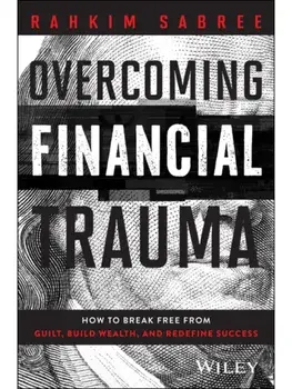 Overcoming Financial Trauma. How to Break Free from Guilt, Build Wealth, and Redefine Success, Hardback/Rahkim Sabree