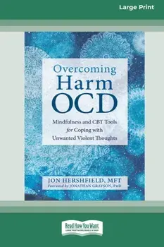 Overcoming Harm OCD: Mindfulness and CBT Tools for Coping with Unwanted Violent Thoughts (16pt Large Print Edition)/Jon Hershfield
