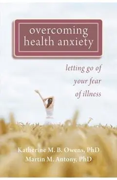 Overcoming Health Anxiety: Letting Go of Your Fear of Illness - Katherine Owens
