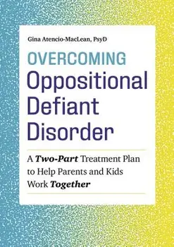 Overcoming Oppositional Defiant Disorder: A Two-Part Treatment Plan to Help Parents and Kids Work Together, Paperback/Gina, PsyD Atencio-MacLean