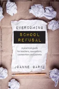 Overcoming School Refusal: &'65279;a Practical Guide for Teachers, Counsellors, Caseworkers and Parents, Paperback/Joanne Garfi