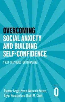 Overcoming Social Anxiety and Building Self-confidence. A Self-help Guide for Teenagers, Paperback/David M. Clark