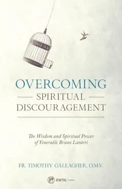Overcoming Spiritual Discouragement: The Spiritual Teachings of Venerable Bruno Lanteri - Fr Timothy Gallagher