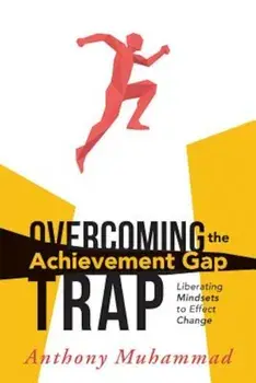 Overcoming the Achievement Gap Trap: Liberating Mindsets to Effective Change, Paperback/Anthony Muhammad