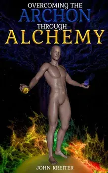 Overcoming the Archon Through Alchemy, Paperback/John Kreiter