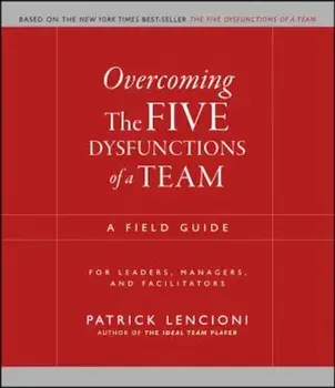 Overcoming the Five Dysfunctions of a Team: A Field Guide for Leaders, Managers, and Facilitators, Paperback/Patrick M. Lencioni