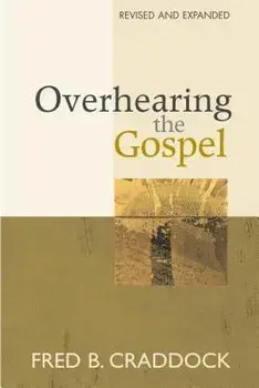 Overhearing the Gospel: Revised and Expanded Edition, Paperback/Fred B. Craddock