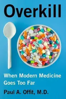 Overkill: When Modern Medicine Goes Too Far, Paperback/Paul A. Offit