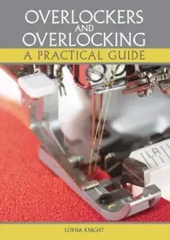 Overlockers and Overlocking. A practical guide, Paperback/Lorna Knight