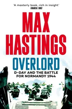 Overlord. D-Day and the Battle for Normandy 1944, Paperback/Max Hastings