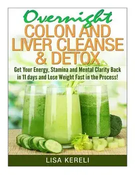 Overnight Colon and Liver Cleanse & Detox: Get Your Energy, Stamina and Mental Clarity Back in 11 Days and Lose Weight Fast in the Process!, Paperback/Lisa Kereli