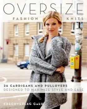 Oversize Fashion Knits: 26 Cardigans and Pullovers Designed to Maximize Style and Ease, Paperback/Frechverlag Gmbh